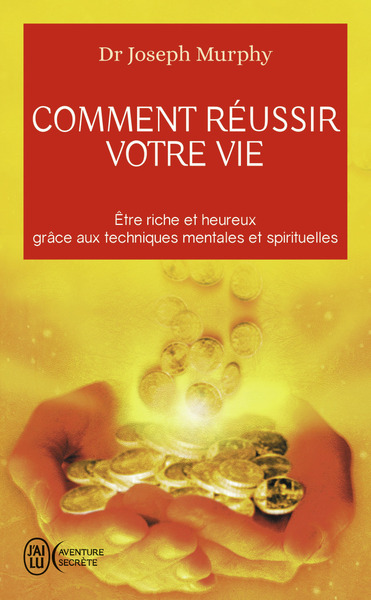 Comment réussir votre vie - Etre riche et heureux grace aux techniques spirituelles