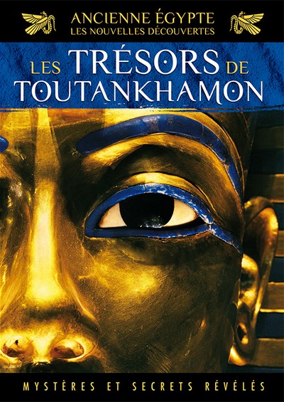 ANCIENNE EGYPTE – LES NOUVELLES DECOUVERTES  VOL. 1 – LES TRESORS DE TOUTANKHAMON
