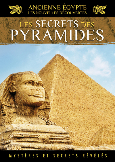 ANCIENNE EGYPTE – LES NOUVELLES DECOUVERTES  VOL. 4 – LE SECRET DES PYRAMIDES
