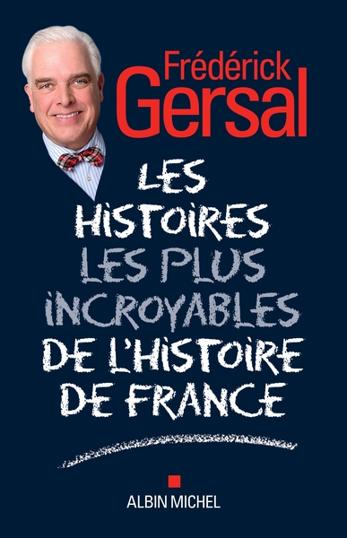 Les Histoires les plus incroyables de l’Histoire de France