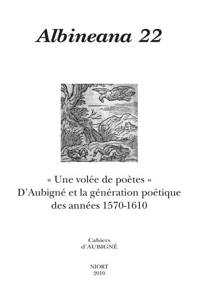 REVUE ALBINEANA N 22. UNE VOLEE DE POETES. D’AUBIGNE ET LA GENERATION POETIQUE DES ANNEES 1570-1610