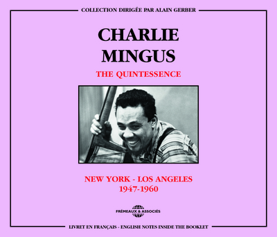 CHARLIE MINGUS – THE QUINTESSENCE NEW YORK – LOS ANGELES (1947-1960)