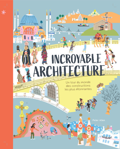 Incroyable architecture – Un tour du monde des constructions les plus étonnantes