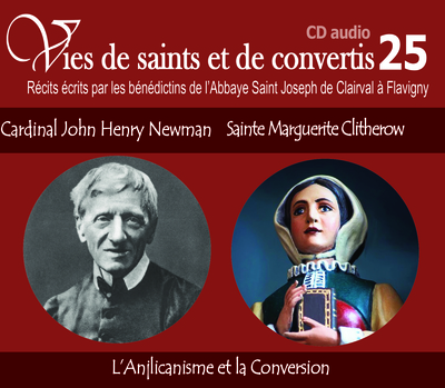 5 vies de saints ou de convertis T25 — cardinal John Henry Newman et sainte Marguerite Clitherow – l’anglicanisme et la conversion – CD325