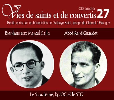 7 vies de saints ou de convertis T27 — bienheureux Marcel Callo et Abbé René Giraudet – le scoutisme, la joc et le STO – CD327