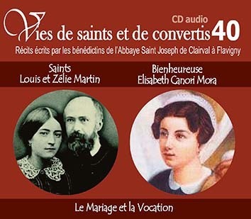 10 vies de saints ou de convertis T40 — saints Louis et Zélie Martin et bienheureuse Elisabeth canori Mora. le Mariage et la vocation – CD340