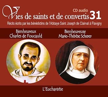 1 Vies de saints ou de convertis T31 — bienheureux Charles de Foucauld et bienheureuse Marie Thérèse Scherer L’eucharistie – CD331