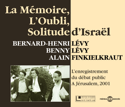 LA MEMOIRE L’OUBLI SOLITUDE D’ISRAEL BENNY LEVY, FINKELKRAUT, BHL