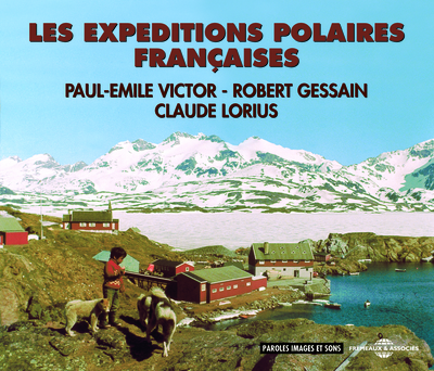 LES EXPEDITIONS POLAIRES FRANCAISES PAR PAUL-EMILE VICTOR, ROBERT GESSAIN, CLAUDE LORIUS