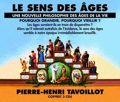 PIERRE-HENRI TAVOILLOT – LE SENS DES AGES, UNE NOUVELLE PHILOSOPHIE DES AGES DE LA VIE