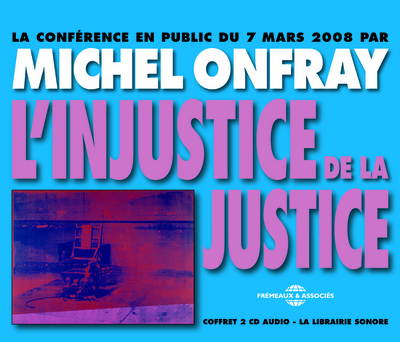 L’INJUSTICE DE LA JUSTICE CONFERENCE DE MICHEL ONFRAY SUR CD AUDIO