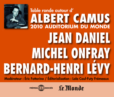 AUTOUR D’ALBERT CAMUS TABLE RONDE A L’AUDITORIUM DU MONDE 2010 PAR JEAN DANIEL BERNARD HENRI-LEVY ET