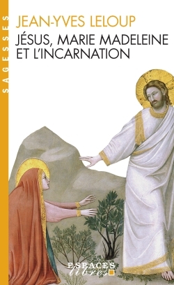 Jésus, Marie Madeleine et l’Incarnation