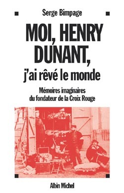 Moi, Henry Dunant, j’ai rêvé le monde
