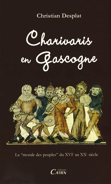 Charivaris en Gascogne – la “morale des peuples” du XVIe au XXe siècle