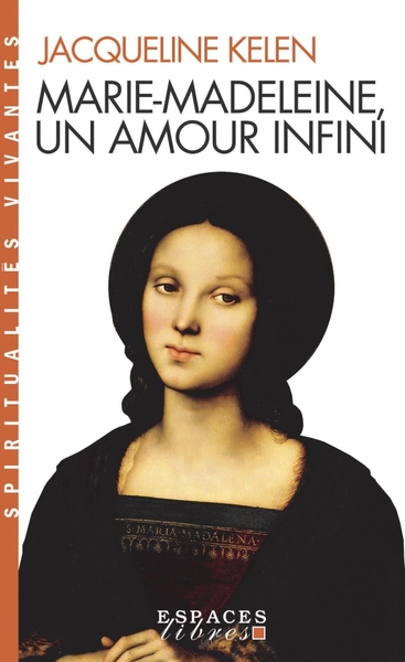 Marie-Madeleine, un amour infini (Espaces Libres – Spiritualités Vivantes)