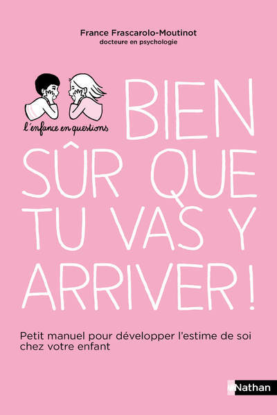 Bien sûr que tu vas y arriver ! – Petit manuel pour développer l’estime de soi chez votre enfant