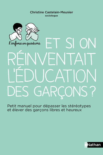 Et si on réinventait l’éducation des garçons ? – Petit manuel pour dépasser les stéréotypes et éleve