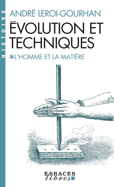 Évolution et techniques – tome 1 – L’Homme et la Matière (Espaces Libres – Histoire)