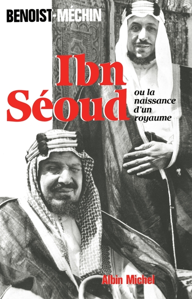 Ibn-Séoud ou la Naissance d’un royaume