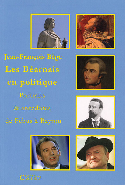 Les Béarnais en politique – portraits et anecdotes de Fébus à Bayrou