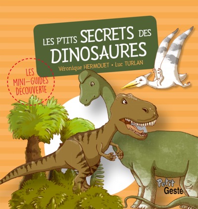 P’TITS SECRETS DES DINOSAURES (MINI-GUIDE DECOUVERTE)