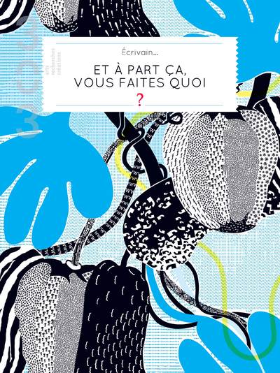 Ecrivains… et à part ça vous faites quoi ?