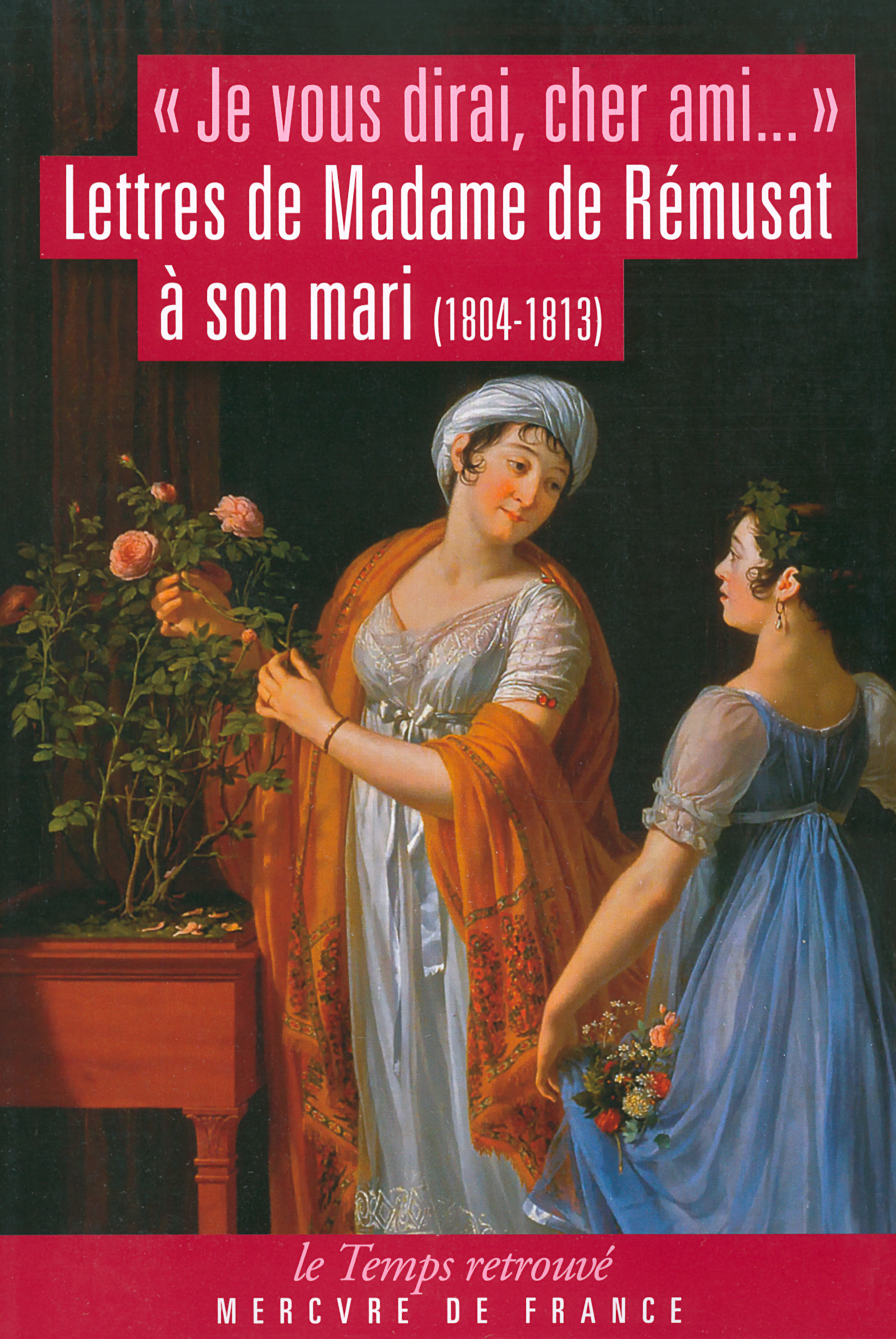 "Je Vous Dirai, Cher Ami..." - Lettres De Madame De Remusat A Son Mari (1804-1813)