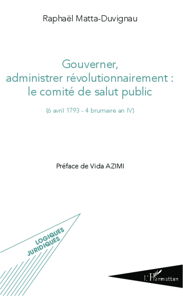 Gouverner Administrer Revolutionnairement : Le Comite De Salut Public - (6 Avril 1793 - 4 Brumaire A