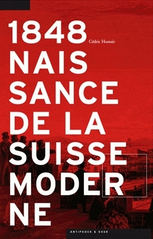 1848. Naissance De La Suisse Moderne