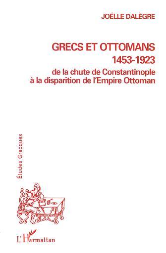 Grecs Et Ottomans 1453-1923 - De La Chute De Constantinople A La Disparition De L'Empire Ottoman