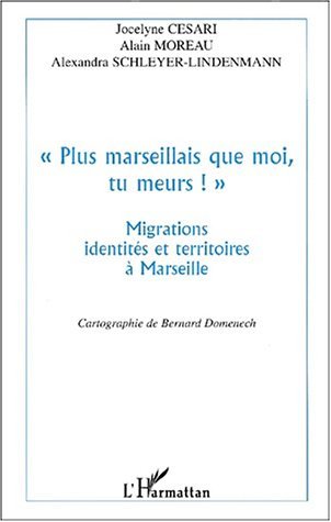 " Plus Marseillais Que Moi , Tu Meurs ! " - Migrations, Identites Et Territoires A Marseille