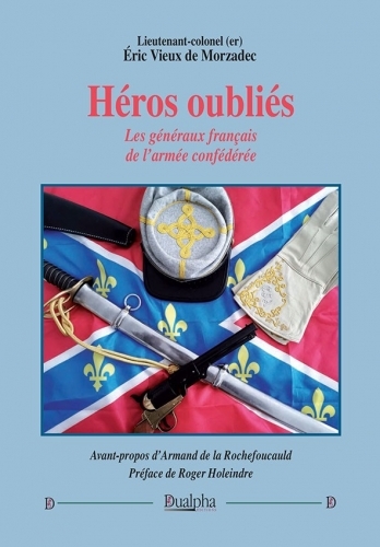 Heros Oublies - Les Generaux Francais De L'Armee Confederee                                         