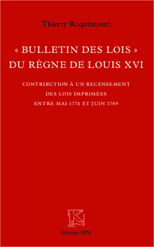 "Bulletin Des Lois" Du Regne De Louis Xvi - Contribution A Un Recensement Des Lois Imprimees Entre M