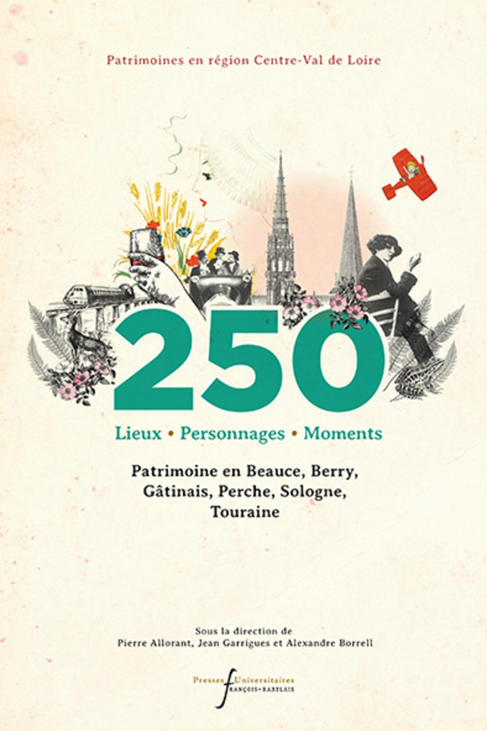250 Lieux, Personnages, Moments - Patrimoine En Beauce, Berry, Gatinais, Perche, Sologne, Touraine