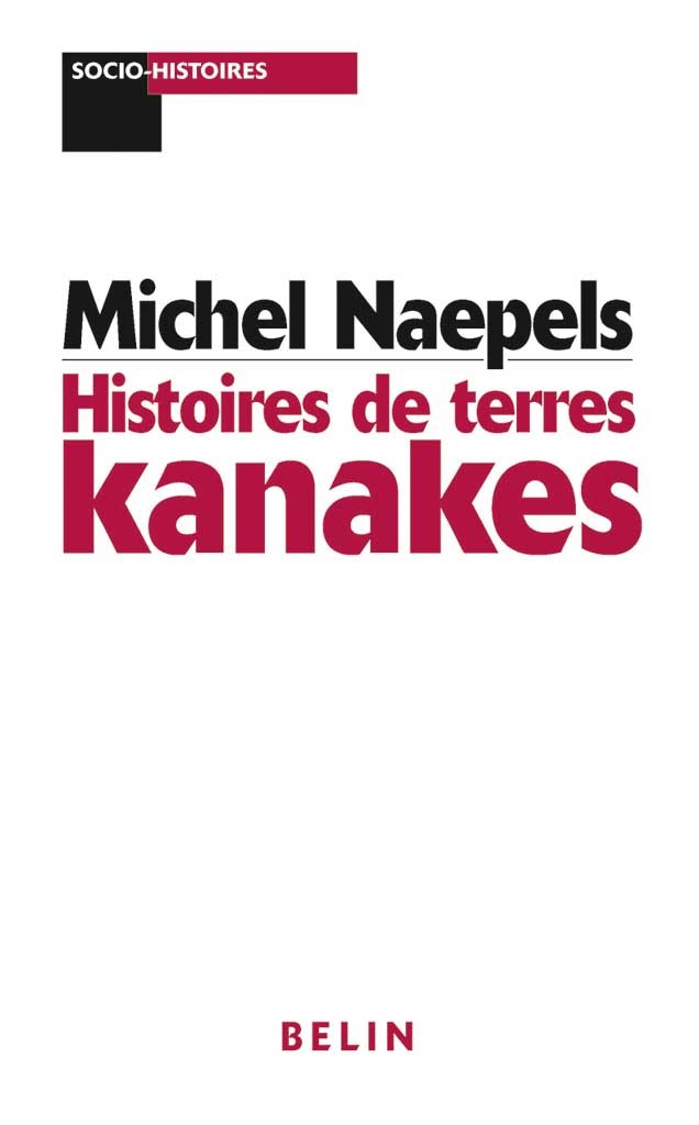 Histoires De Terres Kanakes - Conflits Fonciers Et Rapports Sociaux Dans La Region De Houailou (Nouv