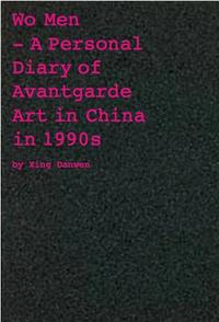 Xing Danwen Wo Men A personal diary of Chinese avant-garde art (parution annulee) /anglais