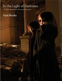 Kate Brooks In The Light of Darkness: A Photographer's Journey After 9/11 /anglais