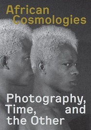 African Cosmologies Photography, Time and the Other /anglais