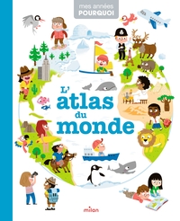 MES ANNÉES POURQUOI - L'Atlas du monde - Dès 4 ans