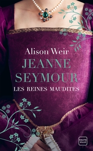 LES REINES MAUDITES, T3 : JEANNE SEYMOUR : LA REINE BIEN-AIMEE