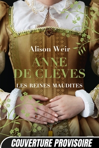 LES REINES MAUDITES, T4 : ANNE DE CLEVES : LE PORTRAIT D'UNE PRINCESSE
