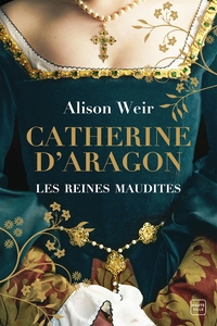 Les Reines maudites, T1 : Catherine d'Aragon : La Première Reine