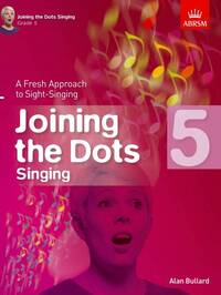 ALAN BULLARD : JOINING THE DOTS - SINGING (GRADE 5) A FRESH APPROACH TO SIGHT-SINGING