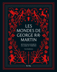 LES MONDES DE GEORGE R.R. MARTIN - RETOUR AUX SOURCES DE GAME OF THRONES