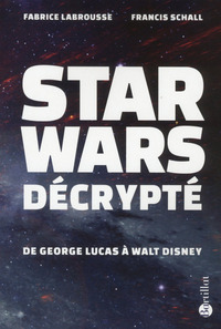 Star Wars décrypté - De Georges Lucas à Walt Disney