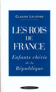LES ROIS DE FRANCE ENFANTS CHERIS DE LA REPUBLIQUE