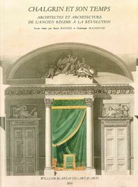 CHALGRIN ET SON TEMPS - ARCHITECTES ET ARCHITECTURE DE L'ANCIEN REGIME A LA REVOLUTION