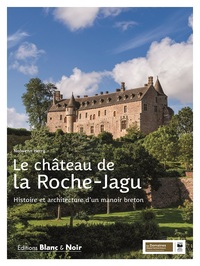 LE CHATEAU DE LA ROCHE-JAGU - HISTOIRE ET ARCHITECTURE D'UN MANOIR BRETON