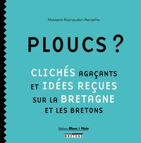 PLOUCS ? - CLICHES AGACANTS ET IDEES RECUES SUR LA BRETAGNE ET LES BRETONS